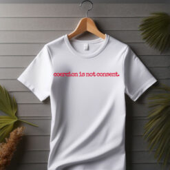 I Am Jane Doe, Coercion Is Not Consent T-Shirt