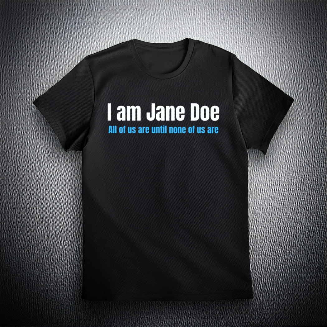 I Am Jane Doe Female Empowerment Social Justice Gift Shirt