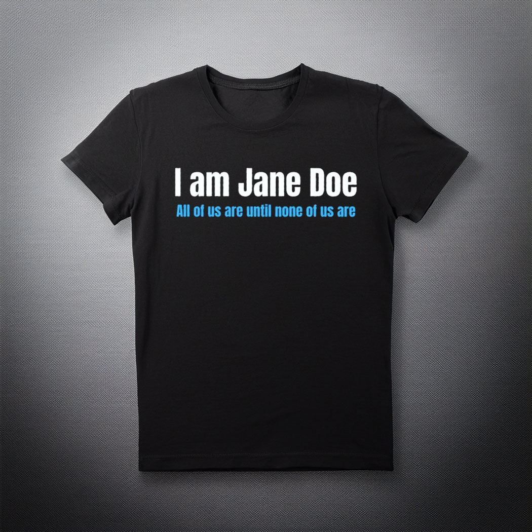 I Am Jane Doe Female Empowerment Social Justice Gift Shirt