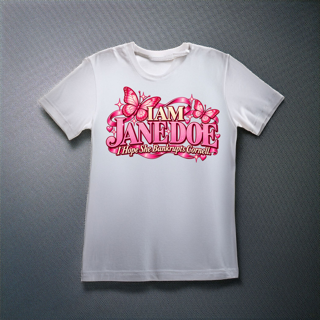 I Am Jane Doe Shirt, I Hope She Bankrupts Cornell T-Shirt