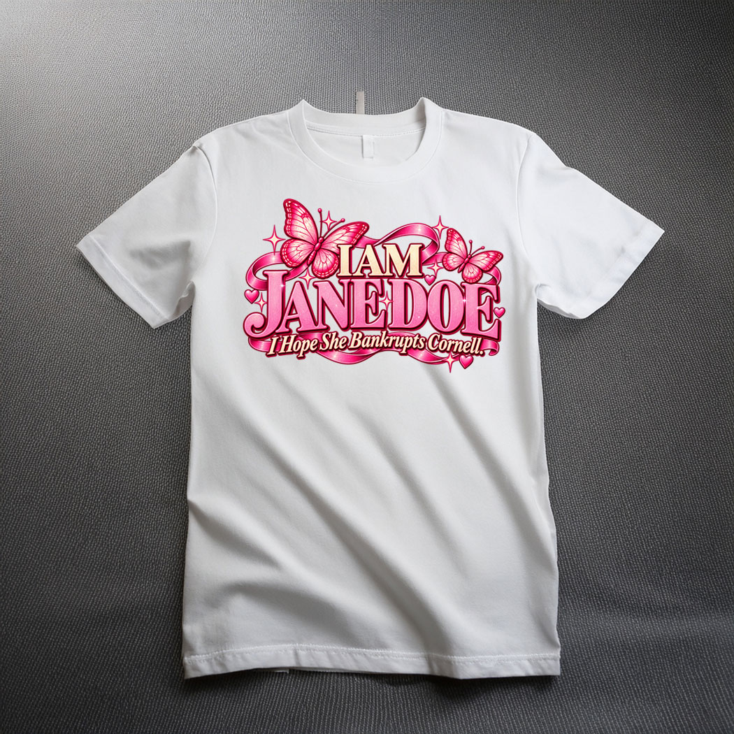 I Am Jane Doe Shirt, I Hope She Bankrupts Cornell T-Shirt