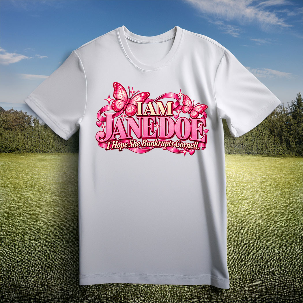 I Am Jane Doe Shirt, I Hope She Bankrupts Cornell T-Shirt