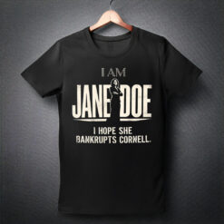 I Am Jane Doe Shirt, I Hope She Bankrupts Cornell Tee