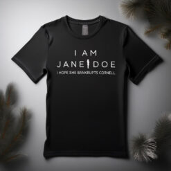 I Hope She Bankrupts Cornell, I Am Jane Doe Shirt