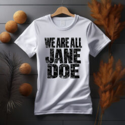 We Are All Jane Doe Believe Women Shirt