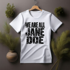 We Are All Jane Doe Believe Women Shirt